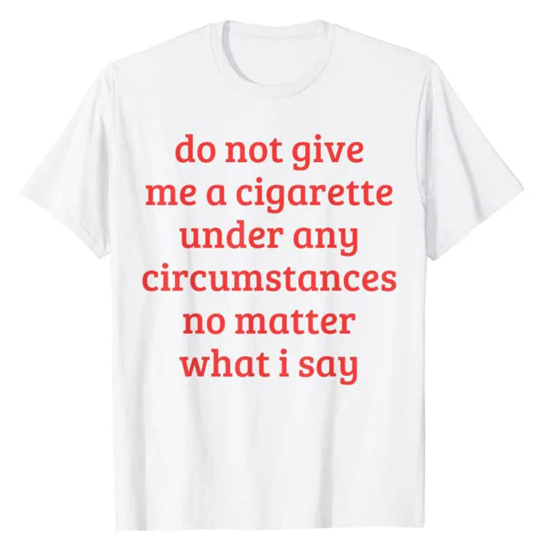 Don't Give Me A Cigarette Under Any Circumstances, No Matter What I Say Men's T-Shirt